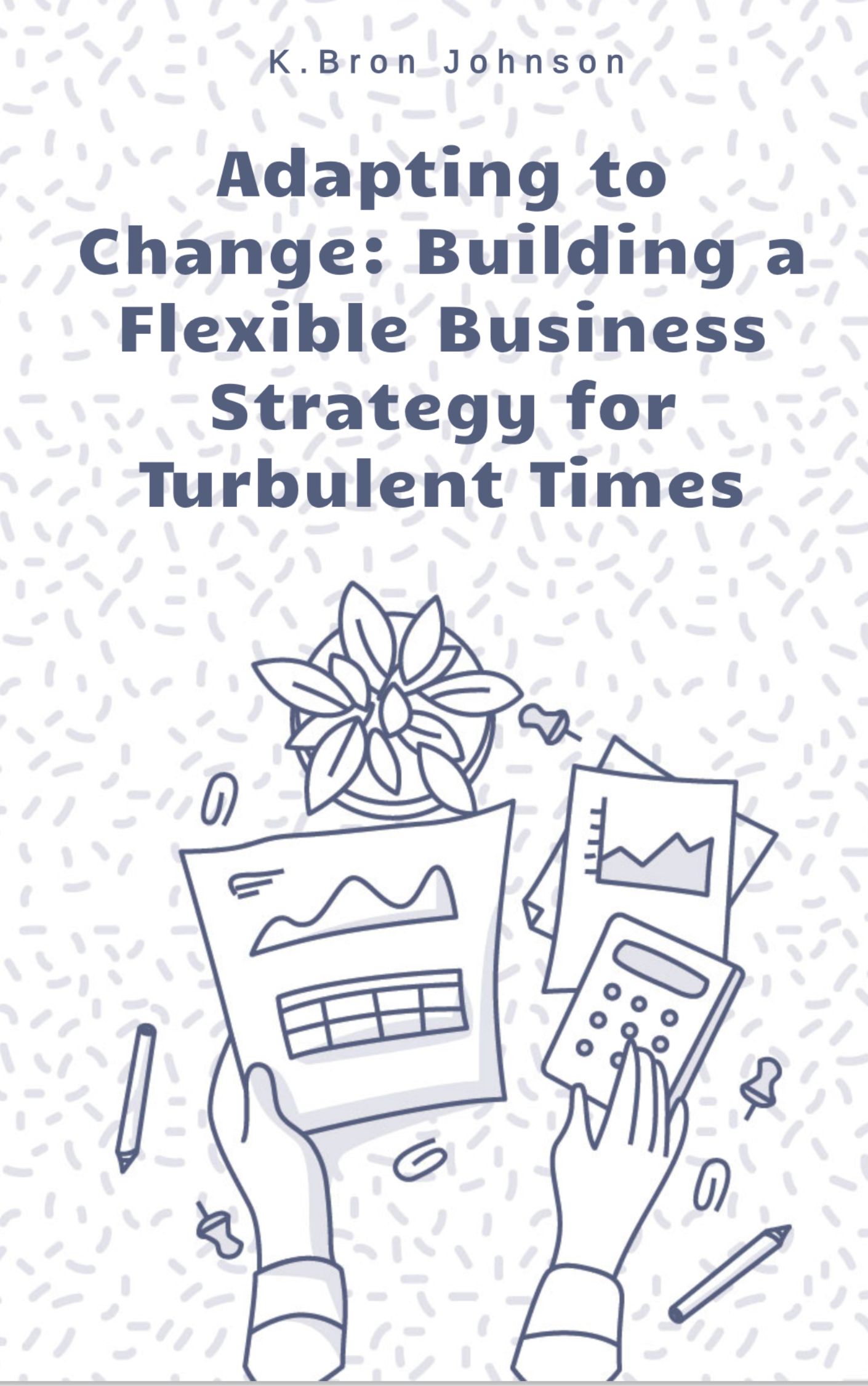 Adapting to Change: Building a Flexible Business Strategy for Turbulent Times